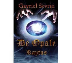 De Opale Raptus	 di Gavriel Sevrin,  2019,  Youcanprint