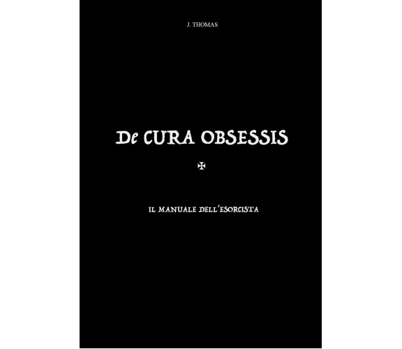 De cura obsessis - Il manuale dell’esorcista di J. Thomas,  2021,  Youcanprint