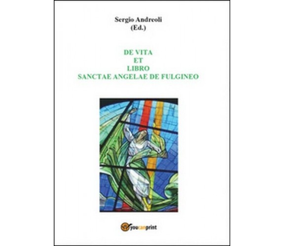 De vita et libro Sanctae Angelae de Fulgineo - Sergio Andreoli,  2014,  Youcanpr