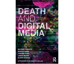 Death and Digital Media - Michael Arnold - Routledge, 2017