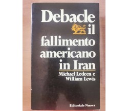 Debacle il fallimento americano in Iran - Ledeen/Lewis - Nuova - 1981 - AR