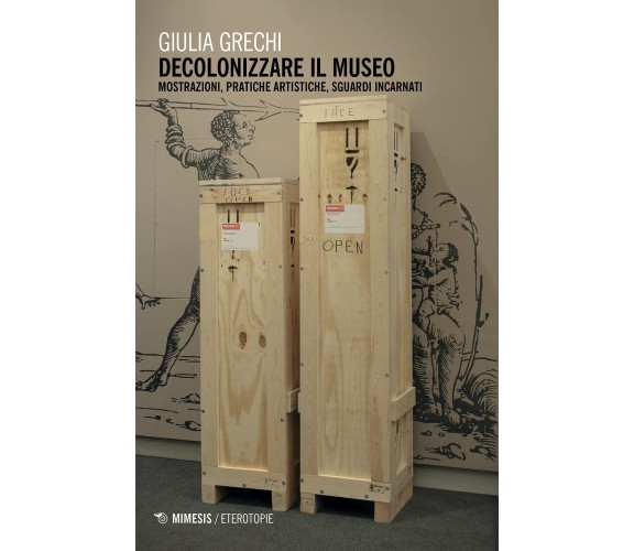 Decolonizzare il museo - Giulia Grechi - Mimesis, 2021