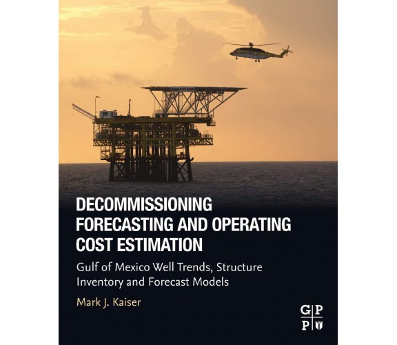 Decommissioning Forecasting and Operating Cost Estimation - Mark J. Kaiser-2019