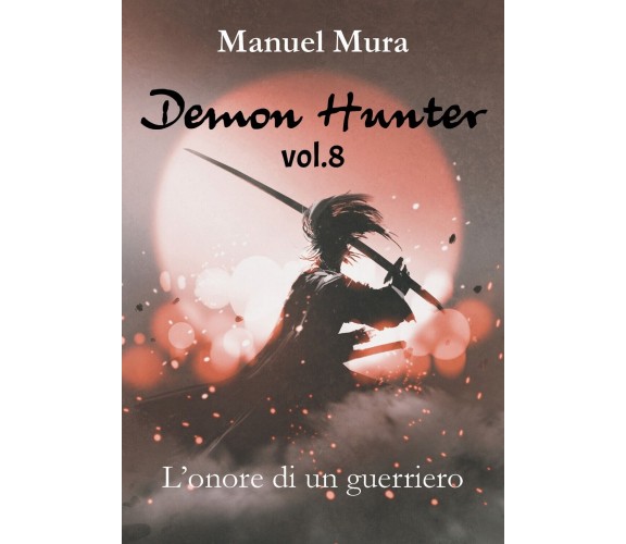 Demon Hunter vol.8 - L’onore di un guerriero, Manuel Mura,  2018,  Youcanprint