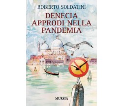 Denecia. Approdi nella pandemia - Roberto Soldatini - Ugo Mursia, 2021