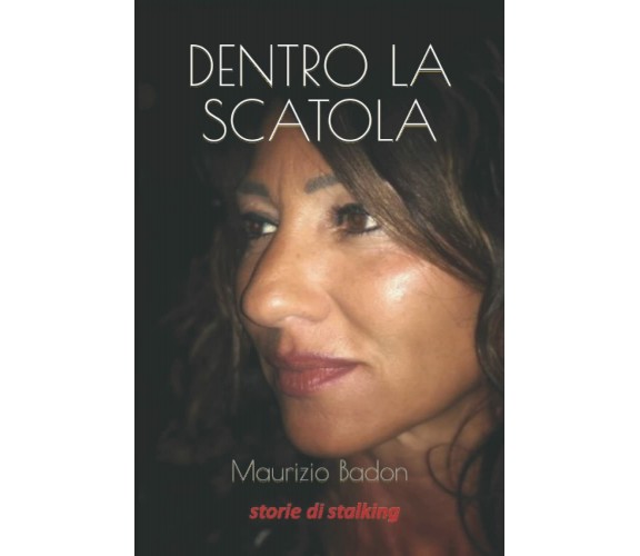 Dentro la scatola: Storie di stalking di Maurizio Badon,  2021,  Indipendently P