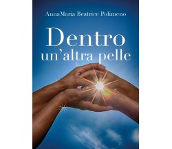 Dentro un’altra pelle	 di Annamaria Beatrice Polimeno,  2018,  Youcanprint