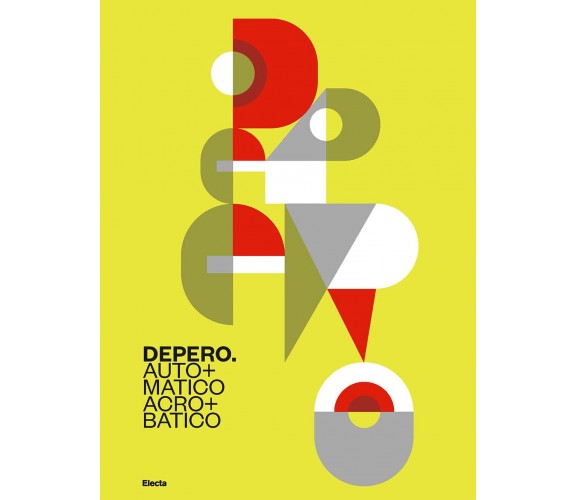 Depero. Automatico, acrobatico. Ediz. illustrata - N. Boschiero - Electa, 2022