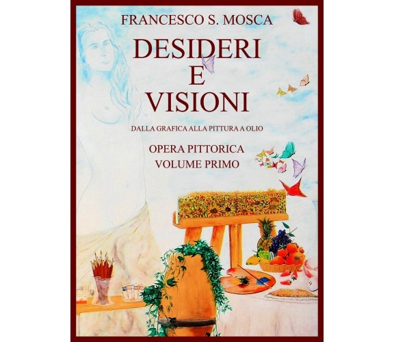 Desideri e visioni. Dalla grafica alla pittura a olio Opera pittorica. Volume pr