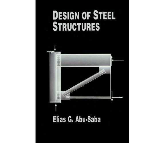 Design of Steel Structures - Elias G. Abu-Saba - Springer, 2012