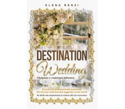 Destination Wedding	 di Elena Renzi,  2020,  Youcanprint