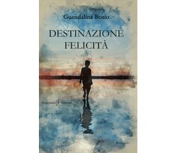 Destinazione felicità	 di Guendalina Bosio,  2020,  Gilgamesh Edizioni