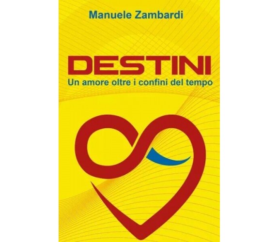 Destini. Un amore oltre i confini del tempo di Manuele Zambardi, 2023, Youcan