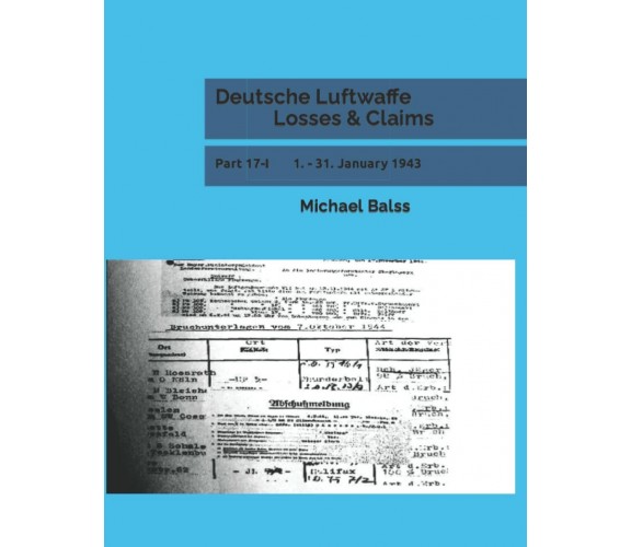 Deutsche Luftwaffe Losses & Claims: Part 17-I 1. - 31. January 1943 di Michael B