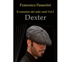 Dexter. Il cammino dei sette canti Vol. 2	 di Francesco Passerini,  2019