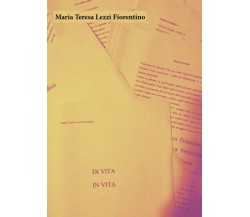 Di Vita in Vita	 di Maria Teresa Lezzi Fiorentino,  2018,  Youcanprint