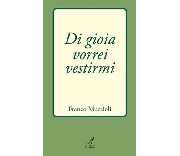 Di gioia vorrei vestirmi di Franco Muzzioli, 2023, Edizioni Artestampa