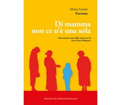 Di mamma non ce n’è una sola di Maria Grazia Fasciana,  2018,  Maurizio Vetri Ed