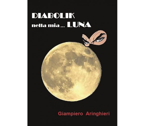 Diabolik nella mia... Luna di Giampiero Aringhieri - Youcanprint 2017