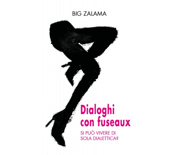 Dialoghi con fuseaux. Si può vivere di sola dialettica? di Big Zalama,  2021,  Y