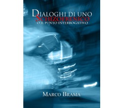 Dialoghi di uno schizofrenico (o il punto interrogativo)	 di Marco Brama,  2019