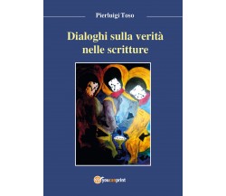 Dialoghi sulla verità narrata nelle Scritture, Pierluigi Toso, 2017, Youcanprint