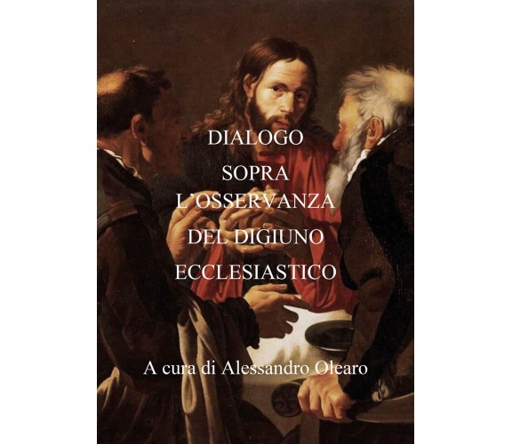 Dialogo sopra l’osservanza del digiuno ecclesiastico di Alessandro Olearo,  2021