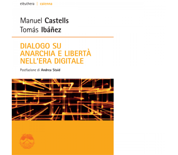 Dialogo su anarchia e libertà nell'era digitale di Manuel Castells, Tomás Ibañez