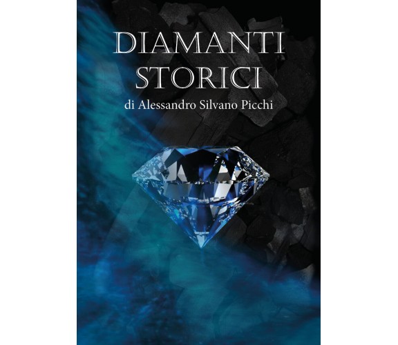 Diamanti storici, di Alessandro Silvano Picchi,  2019,  Youcanprint - ER