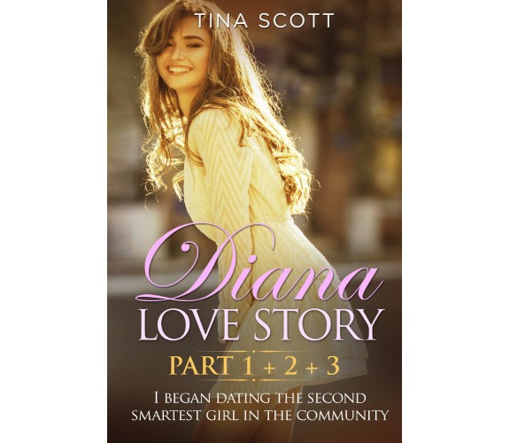 Diana Love Story (PT. 1 + PT.2 + PT3). I began dating the second smartest girl i