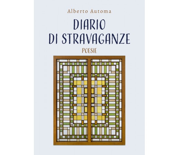 Diario di stravaganze di Alberto Automa,  2021,  Youcanprint