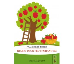 Diario di un fruttariano 3m di Francesco Pesce,  2017,  Youcanprint