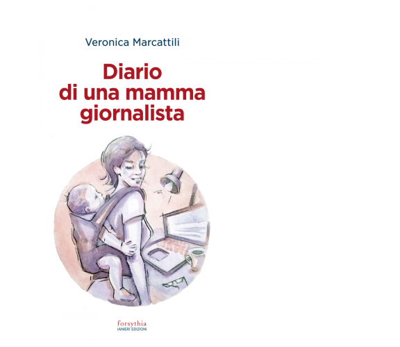 Diario di una mamma giornalista di Veronica Marcattili - Ianieri, 2021