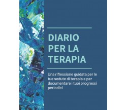 Diario per la Terapia Una Riflessione Guidata per le Tue Sedute Di Terapia e per