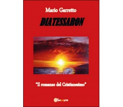 Diatessaron. Il romanzo del cristianesimo,  Mario Garretto,  2015,  Youcanprint