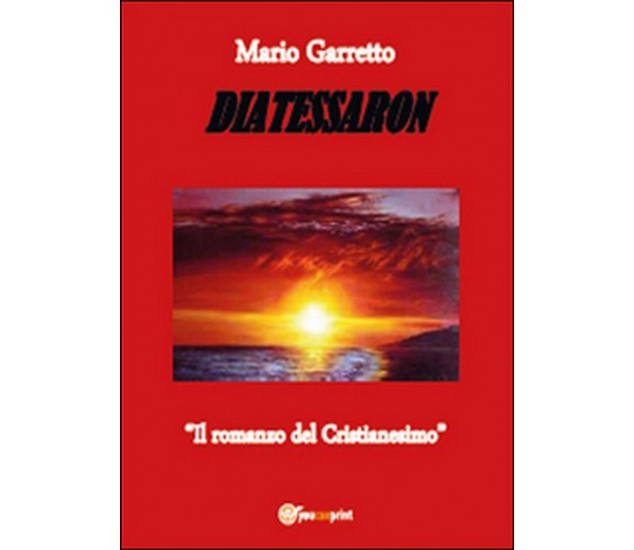 Diatessaron. Il romanzo del cristianesimo,  Mario Garretto,  2015,  Youcanprint