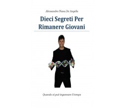 Dieci segreti per rimanere giovani di Alessandro Piana De Angelis,  2013,  Youca