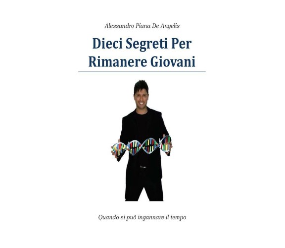 Dieci segreti per rimanere giovani di Alessandro Piana De Angelis,  2013,  Youca