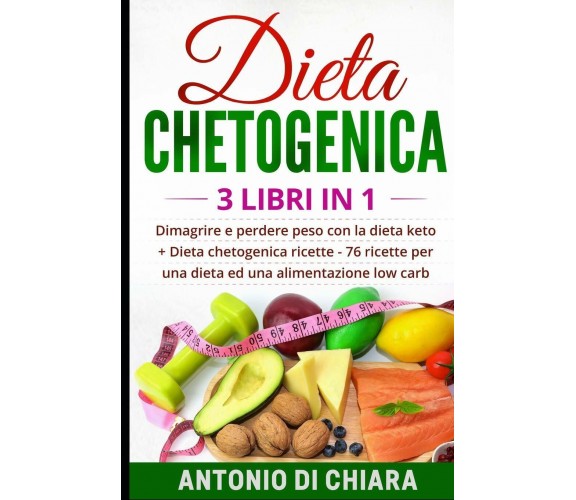 Dieta Chetogenica 3 Libri in 1 Dimagrire e Perdere Peso con la Dieta Keto + 76 R