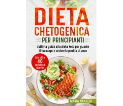 Dieta chetogenica per principianti. L’ultima guida alla dieta Keto per guarire i