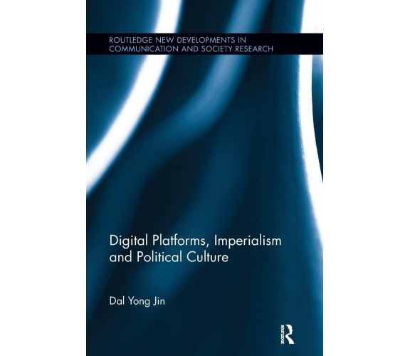 Digital Platforms, Imperialism and Political Culture - Dal Yong - 2017