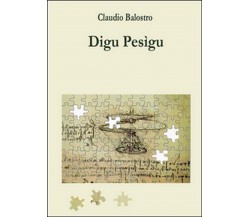 Digu Pesìgu	 di Claudio Balostro,  2015,  Youcanprint