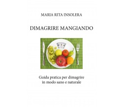 Dimagrire mangiando. Guida pratica per dimagrire in modo sano e naturale di Mari