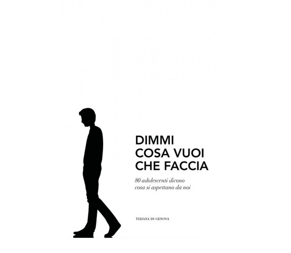 Dimmi cosa vuoi che faccia - Tiziana Di Genova,  2018,  Youcanprint