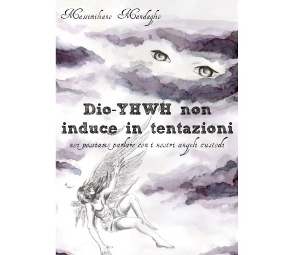 Dio YHWH non induce in tentazioni - Massimiliano Mandaglio,  2017,  Youcanprint