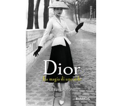 Dior. La magia di uno stile - Alessia Lautone - Diarkos, 2022