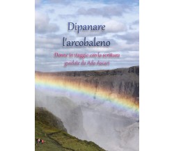 Dipanare l’arcobaleno	 di Ada Ascari,  2021,  Youcanprint