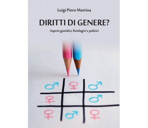 Diritti di genere? Aspetti giuridici, fisiologici e politici, Luigi Piero Martin