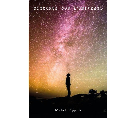 Discorsi con l’universo di Michele Paggetti,  2021,  Youcanprint