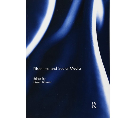 Discourse and Social Media - Gwen Bouvier - Routledge, 2018